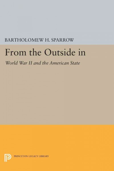 From the Outside In [electronic resource] : World War II and the American State.