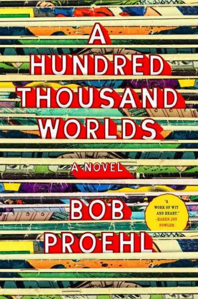 A hundred thousand worlds : a novel / Bob Proehl.