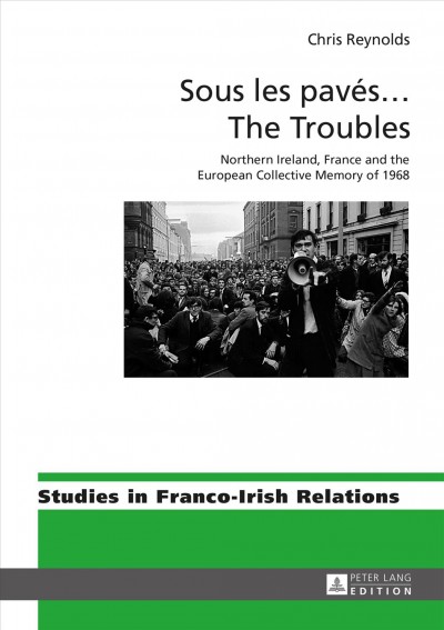 Sous les pavés ... The Troubles [electronic resource] : Northern Ireland, France and the European Collective Memory of 1968.