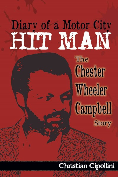 Diary of a Motor City hitman : the Chester Wheeler Campbell story / Christian Cippolini.