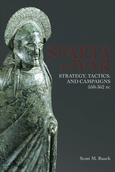 Sparta at war [electronic resource] : strategy, tactics and campaigns, 950-362 BC. / Scott M. Rusch.