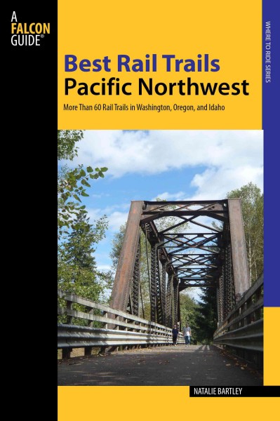 Best rail trails. Pacific Northwest : more than 60 rail trails in Washington, Oregon, and Idaho / Natalie L. Bartley.