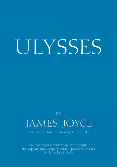 Ulysses : an unabridged republication of the original Shakespeare and Company edition, published in Paris by Sylvia Beach, 1922 / James Joyce ; with a new introduction by Enda Duffy.