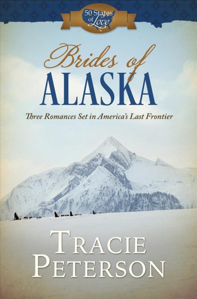 Brides of Alaska :  three romances set in America's last frontier / Tracie Peterson.