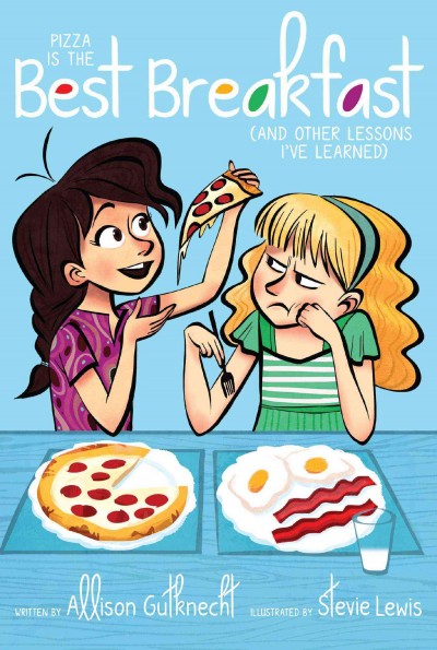 Pizza is the best breakfast (and other lessons I've learned) / by Allison Gutknecht ; illustrated by Stevie Lewis.