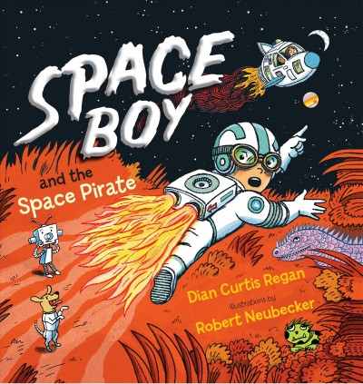 Space boy and the space pirate / Dian Curtis Regan ; illustrations by Robert Neubecker.
