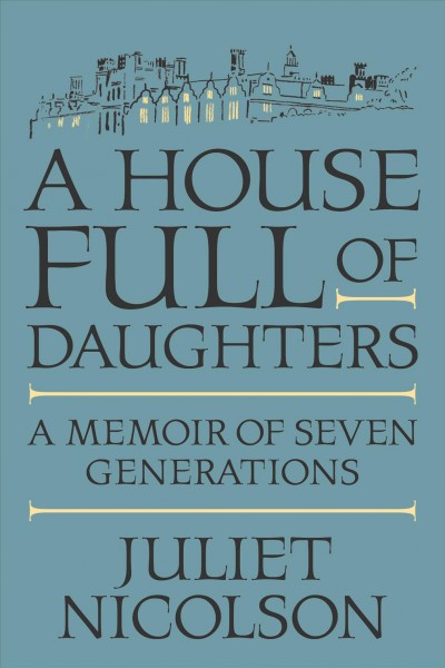A house full of daughters : a memoir of seven generations / Juliet Nicolson.