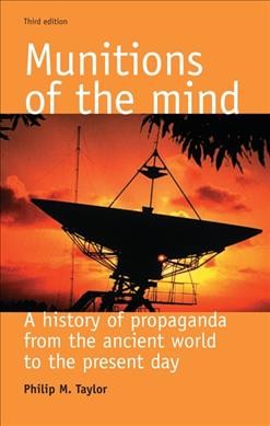 Munitions of the mind : a history of propaganda from the ancient world to the present era / Philip M. Taylor.