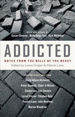Addicted : notes from the belly of the beast / edited by Lorna Crozier and Patrick Lane.