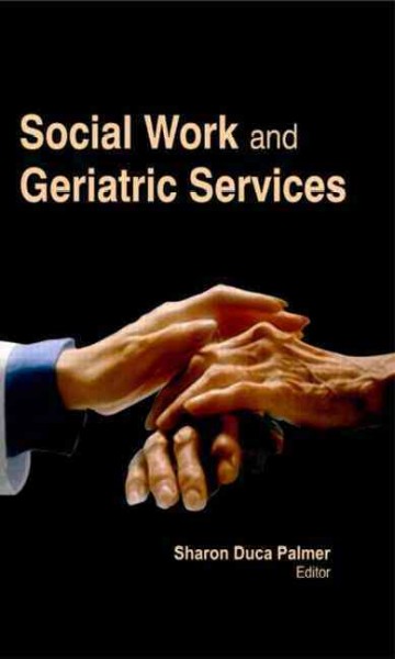 Social work and geriatric services / [edited by] Sharon Duca Palmer.