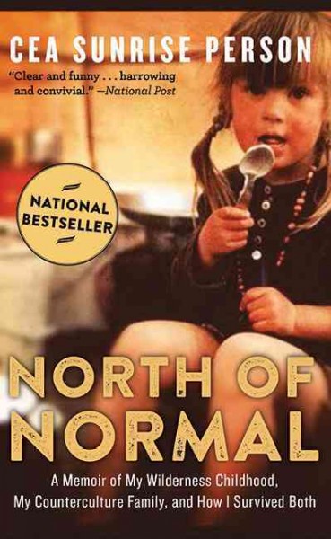 North of normal : a memoir of my wilderness childhood, my counterculture family, and how I survived both / Cea Sunrise Person.