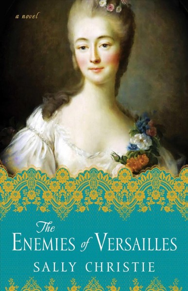 The enemies of Versailles : a novel / Sally Christie.