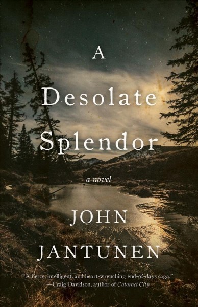 A desolate splendor : a novel / John Jantunen.