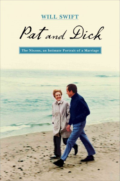 Pat and Dick : the Nixons, an intimate portrait of a marriage / Will Swift.
