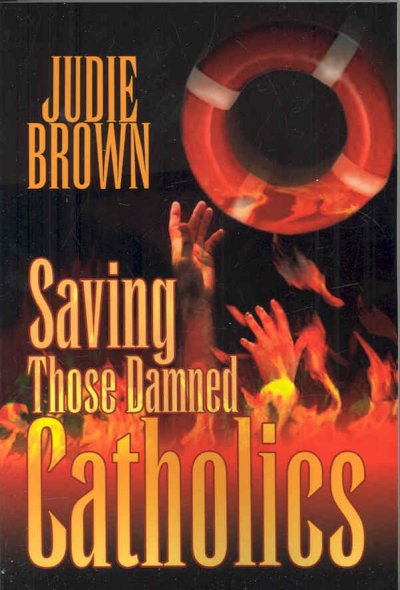 Saving those damned Catholics / Judie Brown.