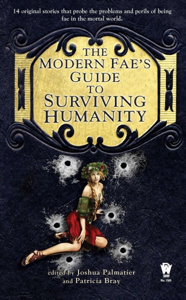 The modern fae's gude to surviving humanity / edited by Joshua Palmatier & Patricia Bray.