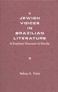 Jewish voices in Brazilian literature : a prophetic discourse of alterity / Nelson H. Vieira.