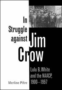 In struggle against Jim Crow : Lulu B. White and the NAACP, 1900-1957 / Merline Pitre.