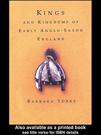 Kings and kingdoms of early Anglo-Saxon England / Barbara Yorke.