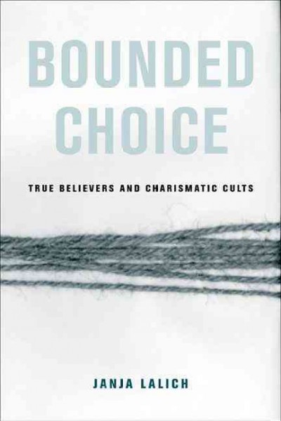 Bounded choice : true believers and charismatic cults / Janja Lalich.