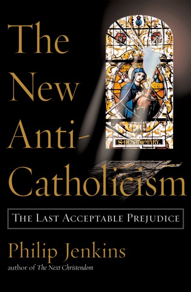 The new anti-Catholicism : the last acceptable prejudice / Philip Jenkins.
