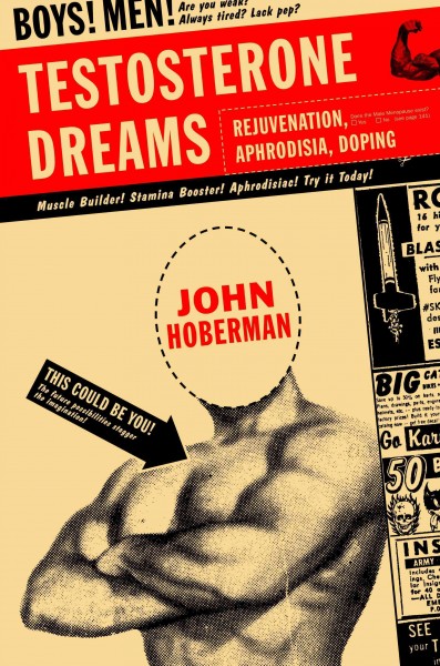Testosterone dreams : rejuvenation, aphrodisia, doping / John Hoberman.