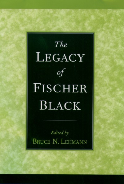 The legacy of Fischer Black / edited by Bruce N. Lehmann.