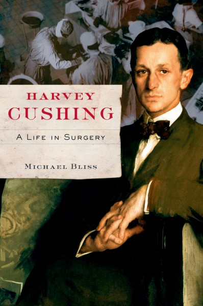Harvey Cushing : a life in surgery / Michael Bliss.