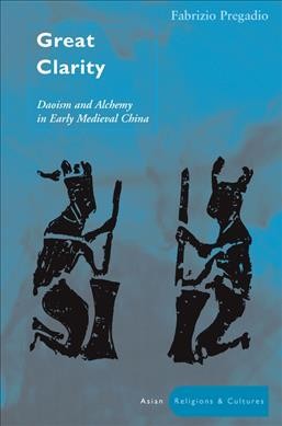Great clarity : Daoism and alchemy in early medieval China / Fabrizio Pregadio.