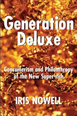 Generation deluxe : consumerism and philanthropy of the new super-rich / Iris Nowell.