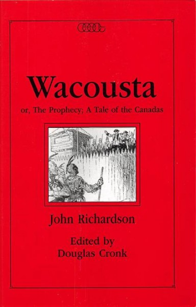Wacousta : or, the prophecy ; a tale of the Canadas / John Richardson ; edited by Douglas Cronk.