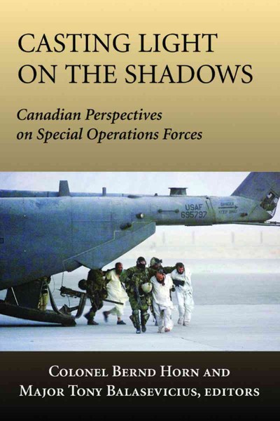 Casting light on the shadows : Canadian perspectives on special operations forces / edited by Bernd Horn and Tony Balasevicius ; foreword by David Barr.