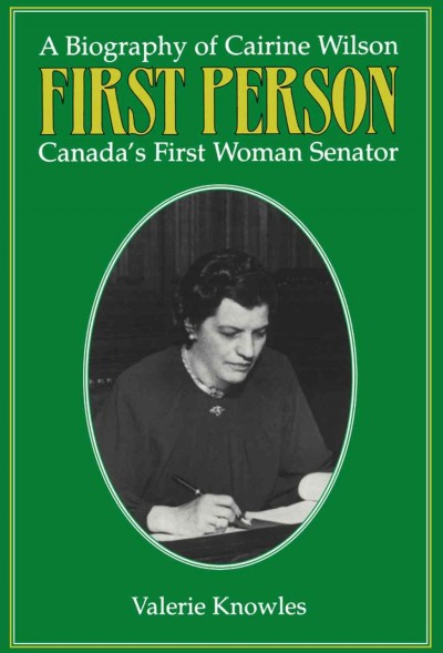 First person : a biography of Cairine Wilson, Canada's first woman Senator / Valerie Knowles.