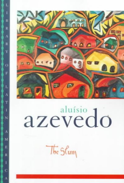 The slum : a novel / by Aluísio Azevedo ; translated from the Portuguese by David H. Rosenthal ; with a foreword by David H. Rosenthal and an afterword by Affonso Romano de Sant'Anna.