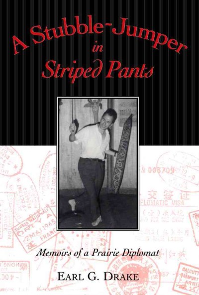 A stubble-jumper in striped pants : memoirs of a prairie diplomat / Earl G. Drake.