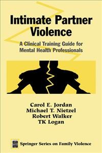 Intimate partner violence : a clinical training guide for mental health professionals / Carol E. Jordan [and others].