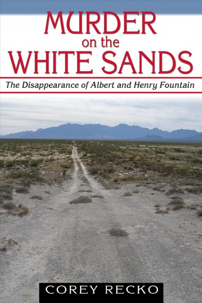Murder on the White Sands : the disappearance of Albert and Henry Fountain / Corey Recko.