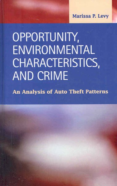 Opportunity, environmental characteristics and crime : an analysis of auto theft patterns / Marissa P. Levy.