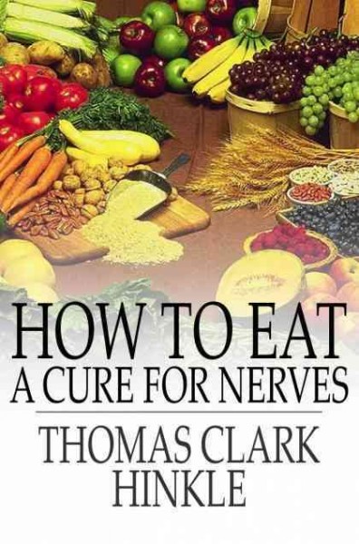 How to eat : a cure for nerves / Thomas Clark Hinkle.