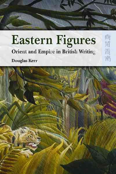 Eastern figures : Orient and empire in British writing / Douglas Kerr.