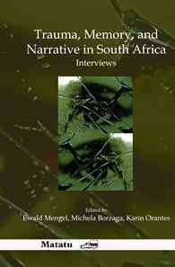 Trauma, memory, and narrative in South Africa : interviews / edited by Ewald Mengel, Michela Borzaga, Karin Orantes.