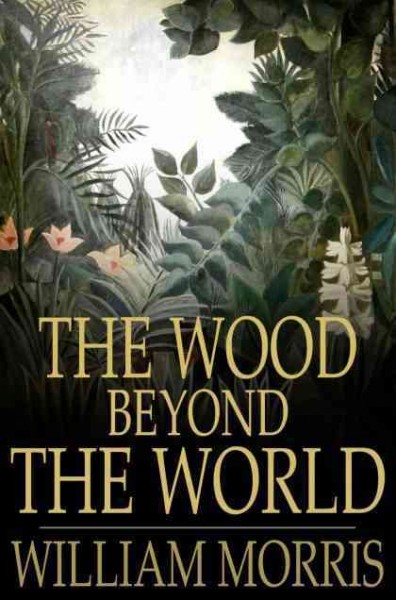 The wood beyond the world / William Morris.