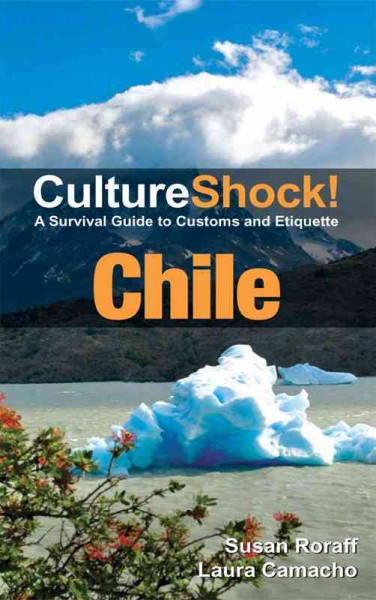 Culture shock! Chile : a survival guide to customs and etiquette / Susan Roraff, Laura Camacho.