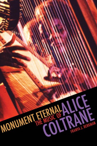 Monument eternal : the music of Alice Coltrane / Franya J. Berkman.