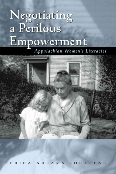 Negotiating a perilous empowerment : Appalachian women's literacies / by Erica Abrams Locklear.