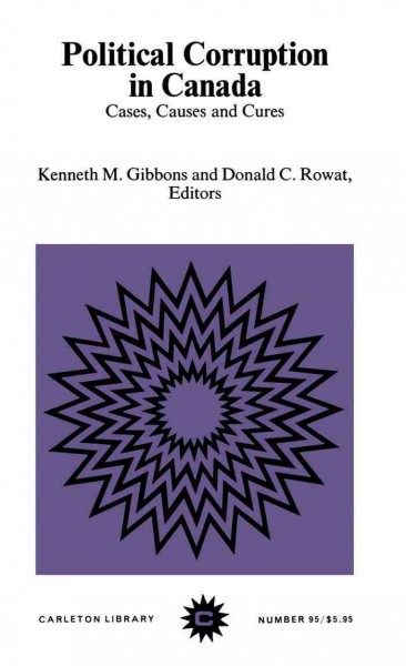 Political corruption in Canada : cases, causes, and cures / edited by Kenneth M. Gibbons and Donald C. Rowat.