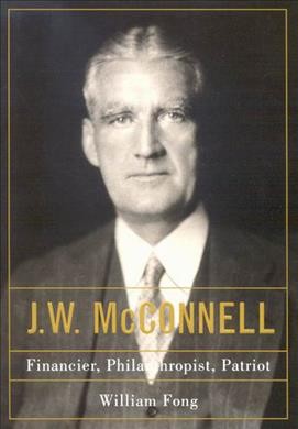 J.W. McConnell : financier, philanthropist, patriot / William Fong.