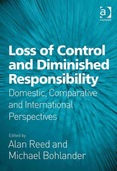 Loss of control and diminished responsibility : domestic, comparative and international perspectives / edited by Alan Reed and Michael Bohlander.
