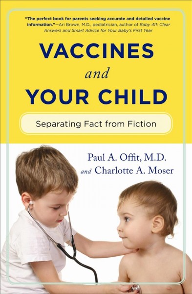 Vaccines & your child : separating fact from fiction / Paul A. Offit, Charlotte A. Moser.