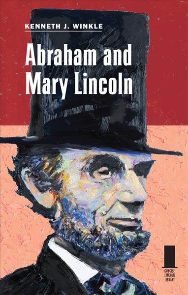 Abraham and Mary Lincoln / Kenneth J. Winkle.